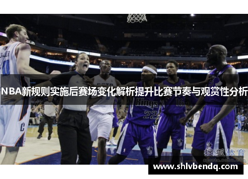 NBA新规则实施后赛场变化解析提升比赛节奏与观赏性分析